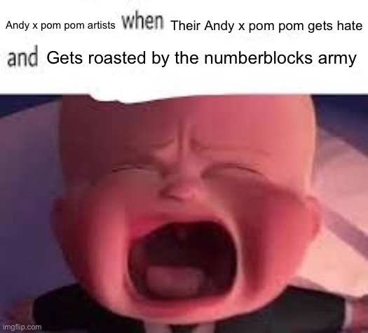This template is making me wheeze | Andy x pom pom artists; Their Andy x pom pom gets hate; Gets roasted by the numberblocks army | image tagged in pokemon fans when blank,andy x pom pom,pom pom | made w/ Imgflip meme maker