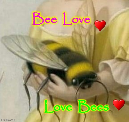 Bee Love |  Bee  Love; Love  Bees | image tagged in yes honey | made w/ Imgflip meme maker