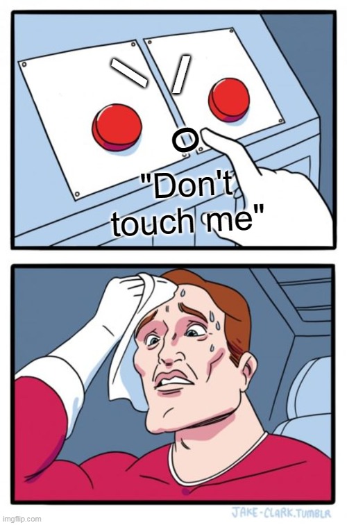 Two Buttons Meme | /; /; o; "Don't touch me" | image tagged in memes,two buttons | made w/ Imgflip meme maker