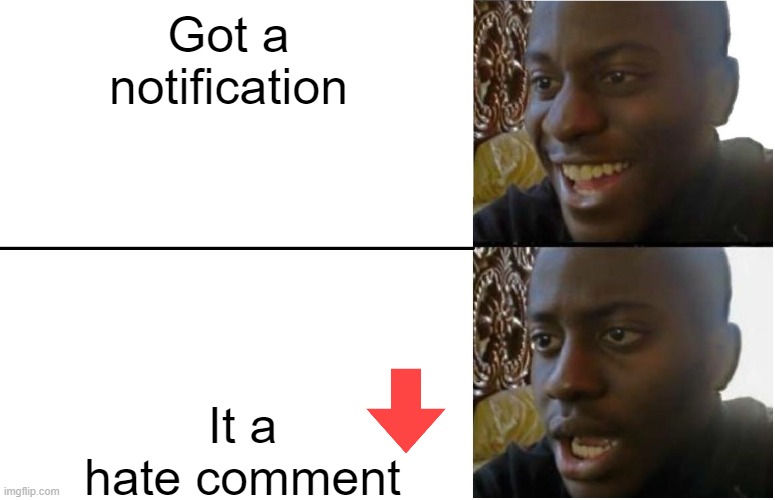 Disappointed | Got a notification; It a hate comment | image tagged in disappointed black guy | made w/ Imgflip meme maker