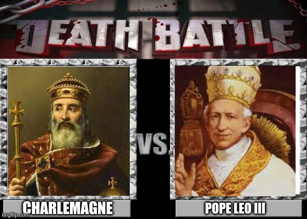 Meme |  CHARLEMAGNE; POPE LEO III | image tagged in death battle,history | made w/ Imgflip meme maker