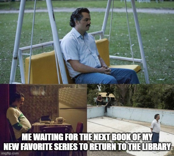 waiting for the next book in the series |  ME WAITING FOR THE NEXT BOOK OF MY NEW FAVORITE SERIES TO RETURN TO THE LIBRARY | image tagged in narcos waiting,books,library | made w/ Imgflip meme maker
