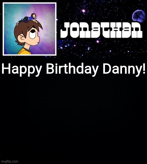 Jonathan vs The World Template | Happy Birthday Danny! | image tagged in jonathan vs the world template | made w/ Imgflip meme maker