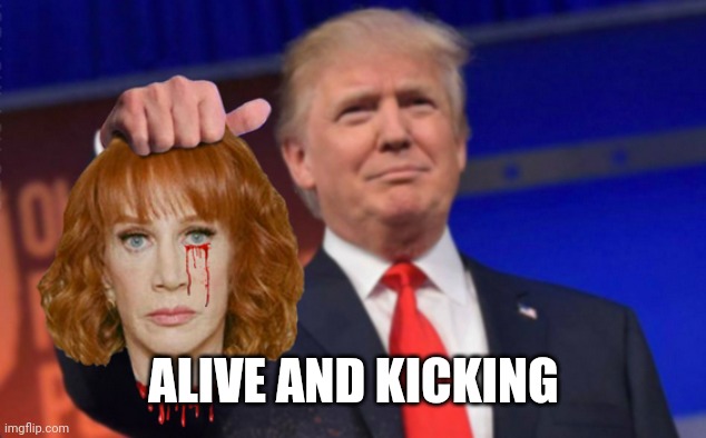 ALIVE AND KICKING | made w/ Imgflip meme maker
