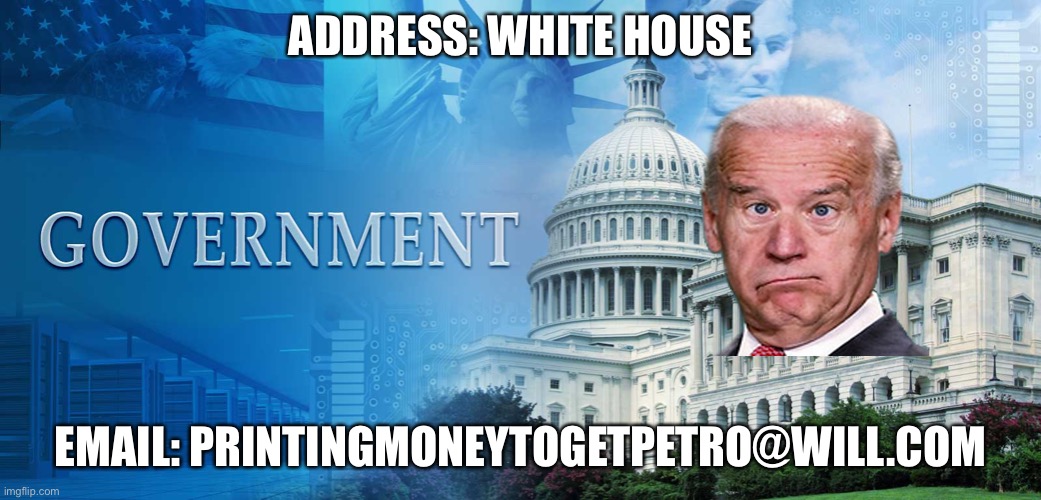 most ppl may not get this joke bc the media brainwashes folks | ADDRESS: WHITE HOUSE; EMAIL: PRINTINGMONEYTOGETPETRO@WILL.COM | image tagged in government meme,biden,politics,media lies,gas station | made w/ Imgflip meme maker
