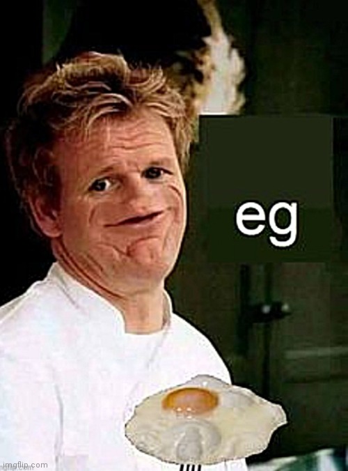 Gordon Ramsay's famous eg mem | image tagged in chef gordon ramsay | made w/ Imgflip meme maker