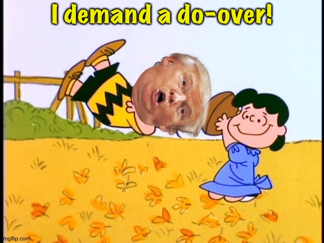 "And that goes for the election too!" | I demand a do-over! | image tagged in charlie brown football | made w/ Imgflip meme maker