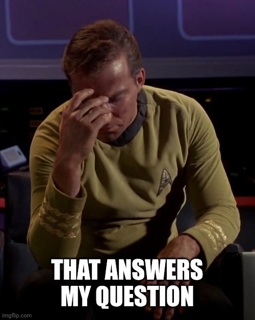 Kirk face palm | THAT ANSWERS MY QUESTION | image tagged in kirk face palm | made w/ Imgflip meme maker