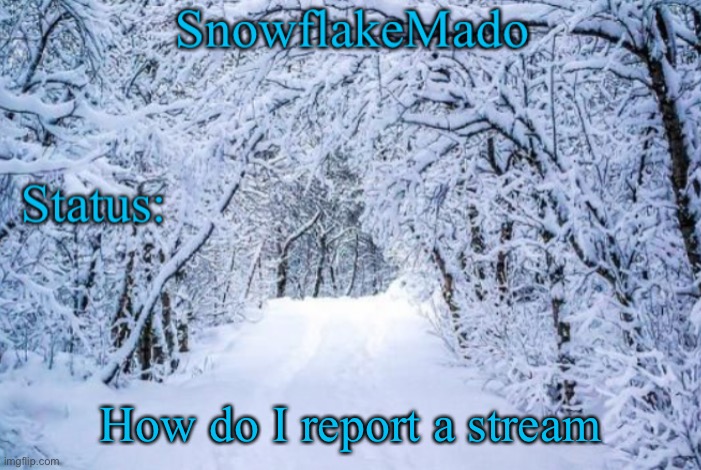 I just wanna know | How do I report a stream | made w/ Imgflip meme maker