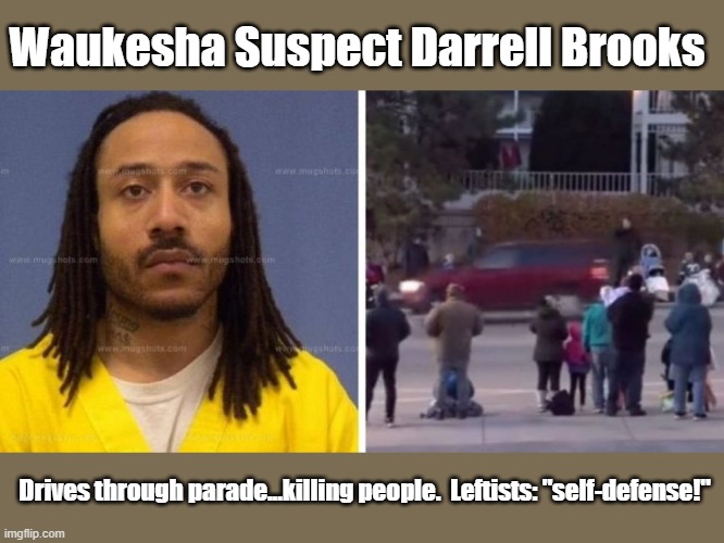 Anyone wonder why it took so long to release this picture, and why media outlets are tempering their coverage? | Waukesha Suspect Darrell Brooks; Drives through parade...killing people.  Leftists: "self-defense!" | image tagged in politics | made w/ Imgflip meme maker