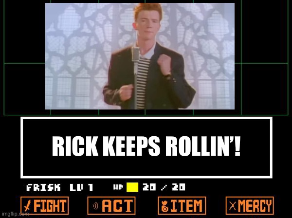 UNDERTALE | RICK KEEPS ROLLIN’! | image tagged in undertale | made w/ Imgflip meme maker