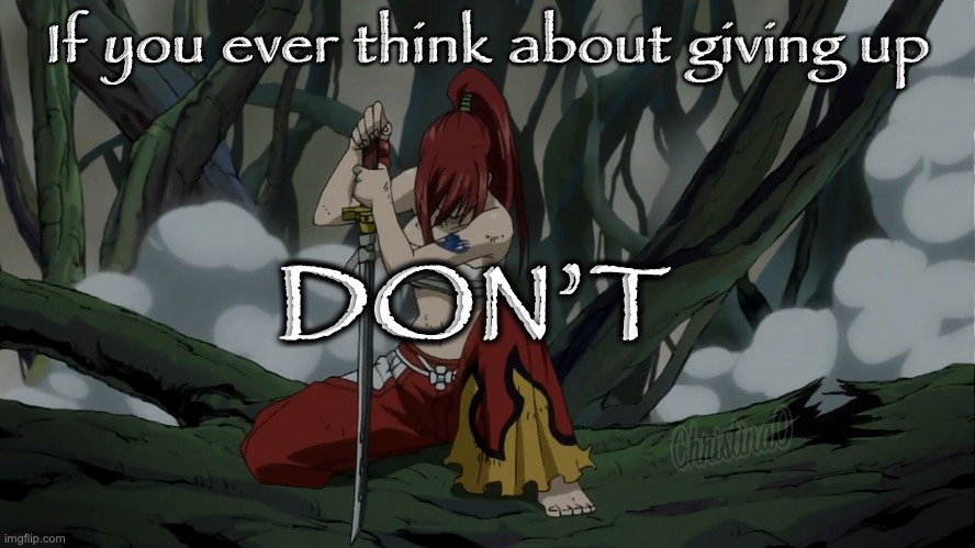 Don’t Give Up Fairy Tail | If you ever think about giving up; DON’T | image tagged in fairy tail,erza scarlet,anime,inspirational quote,quotes,fairy tail guild | made w/ Imgflip meme maker