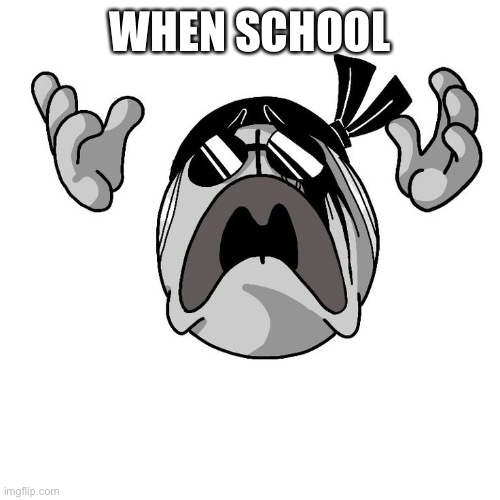 Sanford crying | WHEN SCHOOL | image tagged in sanford crying | made w/ Imgflip meme maker