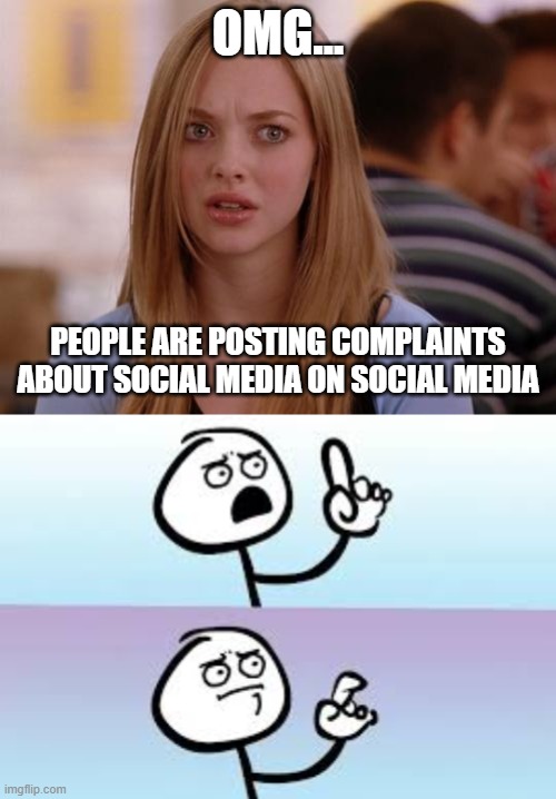 OMG... PEOPLE ARE POSTING COMPLAINTS ABOUT SOCIAL MEDIA ON SOCIAL MEDIA | image tagged in memes,omg karen,holding up finger | made w/ Imgflip meme maker
