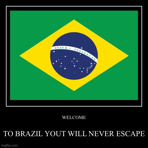 BRAZIL | image tagged in funny,demotivationals | made w/ Imgflip demotivational maker