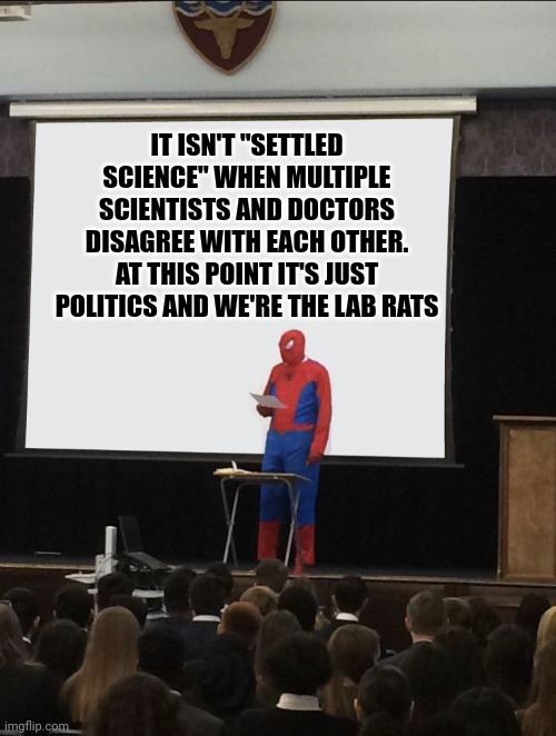 Spiderman Teaching | IT ISN'T "SETTLED SCIENCE" WHEN MULTIPLE SCIENTISTS AND DOCTORS DISAGREE WITH EACH OTHER. AT THIS POINT IT'S JUST POLITICS AND WE'RE THE LAB RATS | image tagged in spiderman teaching | made w/ Imgflip meme maker