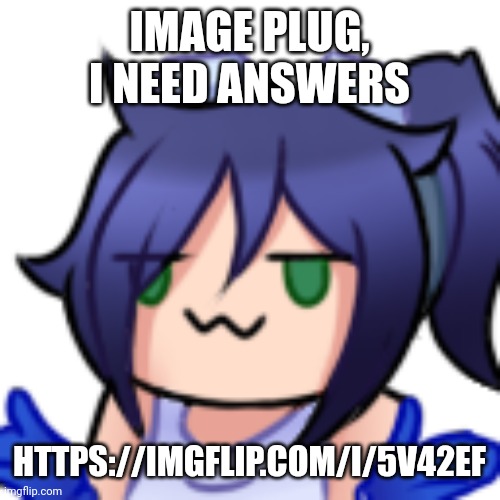 https://imgflip.com/i/5v42ef | IMAGE PLUG, I NEED ANSWERS; HTTPS://IMGFLIP.COM/I/5V42EF | image tagged in scarlet shrug | made w/ Imgflip meme maker