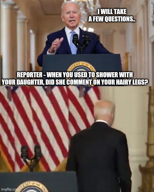 The diary is a hoax, but the FBI is looking for it? | I WILL TAKE A FEW QUESTIONS.. REPORTER - WHEN YOU USED TO SHOWER WITH YOUR DAUGHTER, DID SHE COMMENT ON YOUR HAIRY LEGS? | image tagged in biden speaks,dementia joe biden | made w/ Imgflip meme maker