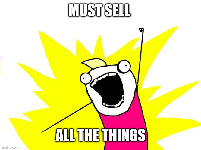 Do all the things | MUST SELL; ALL THE THINGS | image tagged in do all the things | made w/ Imgflip meme maker