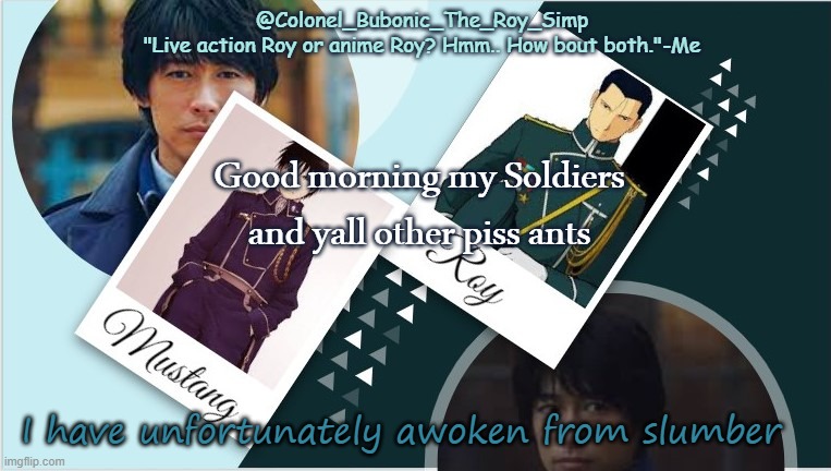 Roy temp infinity times your moms weight | Good morning my Soldiers and yall other piss ants; I have unfortunately awoken from slumber | image tagged in roy temp infinity times your moms weight | made w/ Imgflip meme maker