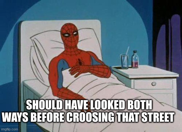 Spiderman Hospital Meme | SHOULD HAVE LOOKED BOTH WAYS BEFORE CROSSING THAT STREET | image tagged in memes,spiderman hospital,spiderman | made w/ Imgflip meme maker