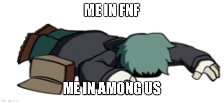 Dead Garcello | ME IN FNF; ME IN AMONG US | image tagged in dead garcello | made w/ Imgflip meme maker