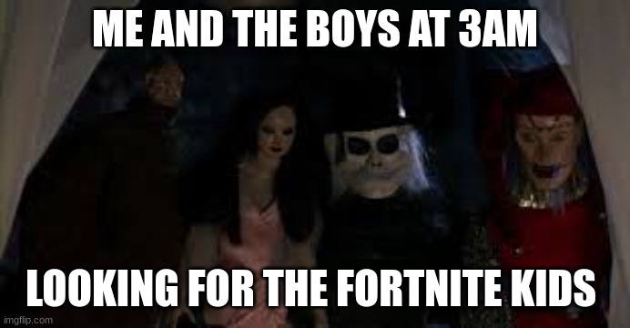 Another day, Another dollar | ME AND THE BOYS AT 3AM; LOOKING FOR THE FORTNITE KIDS | image tagged in puppet master crew,full moon,shit post,memes | made w/ Imgflip meme maker