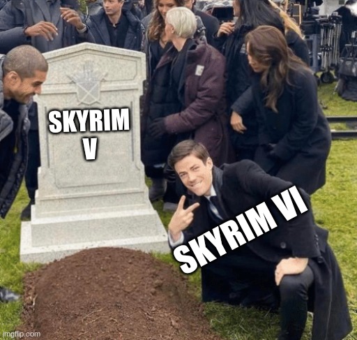 skyrim V needs to rise again(we need a skyrim stream) | SKYRIM V; SKYRIM VI | image tagged in grant gustin over grave | made w/ Imgflip meme maker