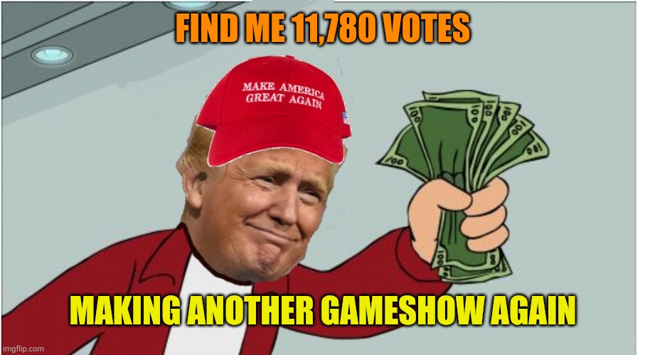 Trump shut up and take my money | FIND ME 11,780 VOTES; MAKING ANOTHER GAMESHOW AGAIN | image tagged in trump shut up and take my money | made w/ Imgflip meme maker