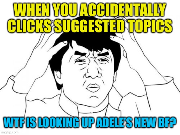 Jackie Chan WTF Meme | WHEN YOU ACCIDENTALLY CLICKS SUGGESTED TOPICS WTF IS LOOKING UP ADELE’S NEW BF? | image tagged in memes,jackie chan wtf | made w/ Imgflip meme maker
