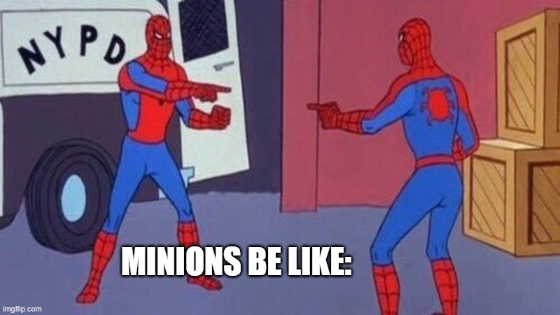 minions | MINIONS BE LIKE: | image tagged in spiderman pointing at spiderman | made w/ Imgflip meme maker