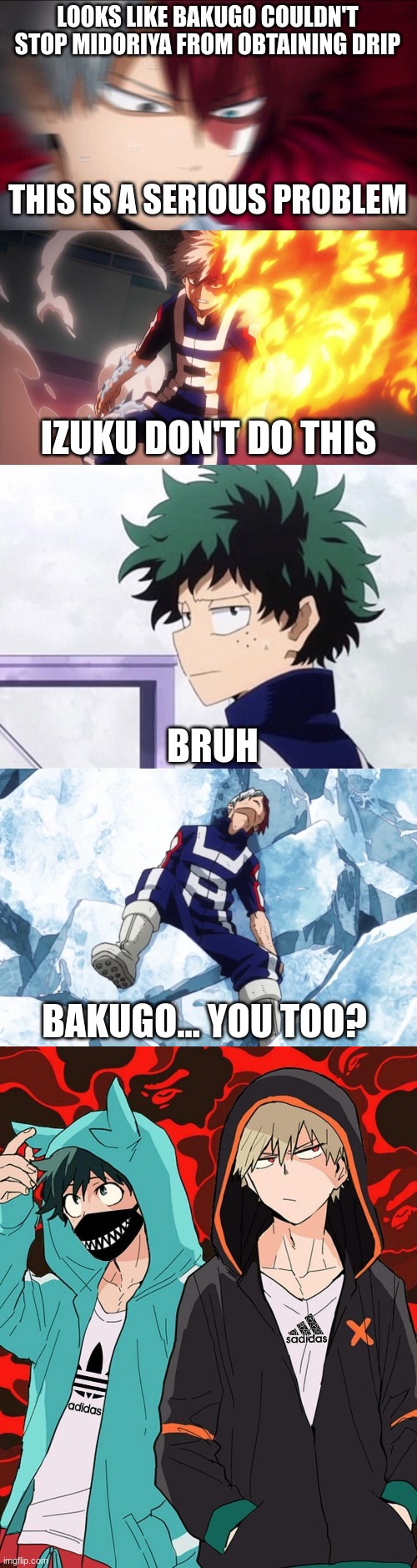 Deku wants drip....... PART 3 | LOOKS LIKE BAKUGO COULDN'T STOP MIDORIYA FROM OBTAINING DRIP; THIS IS A SERIOUS PROBLEM; IZUKU DON'T DO THIS; BRUH; BAKUGO... YOU TOO? | image tagged in todoroki can't handle the drip | made w/ Imgflip meme maker