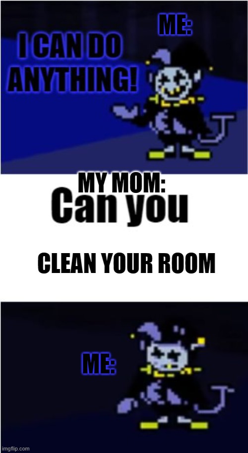 I Can Do Anything | ME:; MY MOM:; CLEAN YOUR ROOM; ME: | image tagged in i can do anything | made w/ Imgflip meme maker