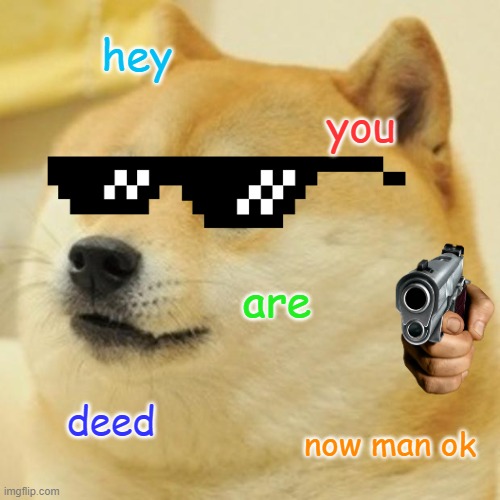 Doge | hey; you; are; deed; now man ok | image tagged in memes,doge | made w/ Imgflip meme maker