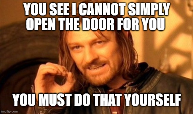 One Does Not Simply | YOU SEE I CANNOT SIMPLY; OPEN THE DOOR FOR YOU; YOU MUST DO THAT YOURSELF | image tagged in memes,one does not simply | made w/ Imgflip meme maker