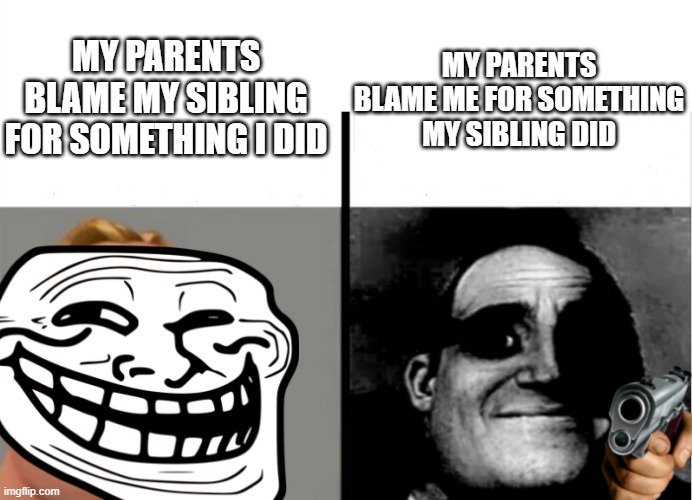 Teacher's Copy | MY PARENTS BLAME MY SIBLING FOR SOMETHING I DID; MY PARENTS BLAME ME FOR SOMETHING MY SIBLING DID | image tagged in teacher's copy | made w/ Imgflip meme maker