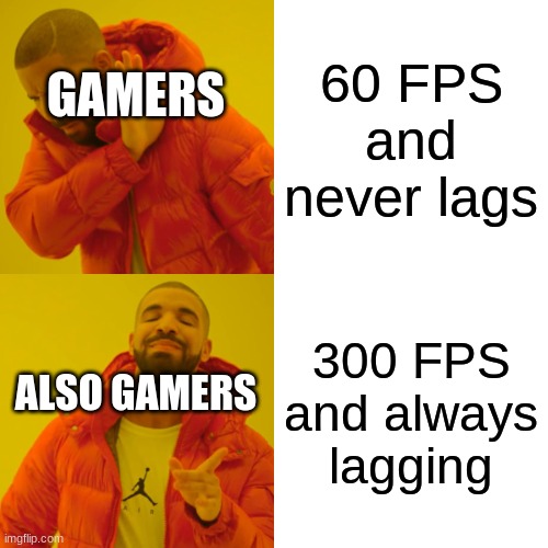 Kinda true but not all gamers tho | 60 FPS and never lags; GAMERS; 300 FPS and always lagging; ALSO GAMERS | image tagged in memes,drake hotline bling | made w/ Imgflip meme maker