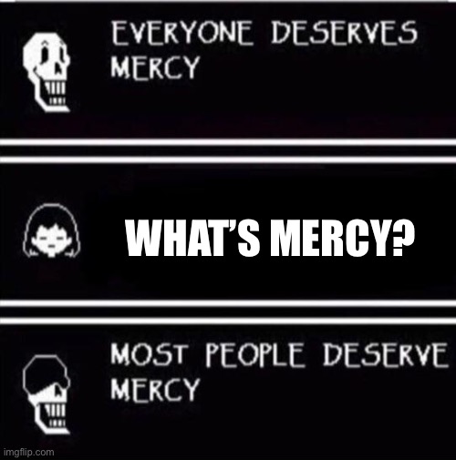 mercy undertale | WHAT’S MERCY? | image tagged in mercy undertale | made w/ Imgflip meme maker