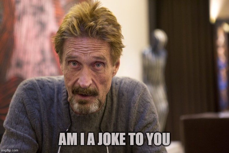 McAfee | AM I A JOKE TO YOU | image tagged in mcafee | made w/ Imgflip meme maker