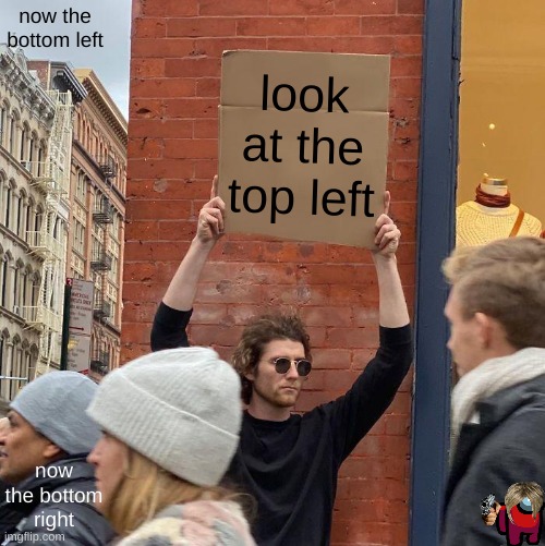 sus | now the bottom left; look at the top left; now the bottom right | image tagged in memes,guy holding cardboard sign | made w/ Imgflip meme maker