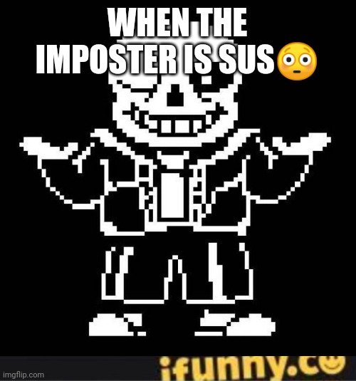 WHEN THE IMPOSTER IS SUS😳 | image tagged in sans undertale,ifunny watermark | made w/ Imgflip meme maker