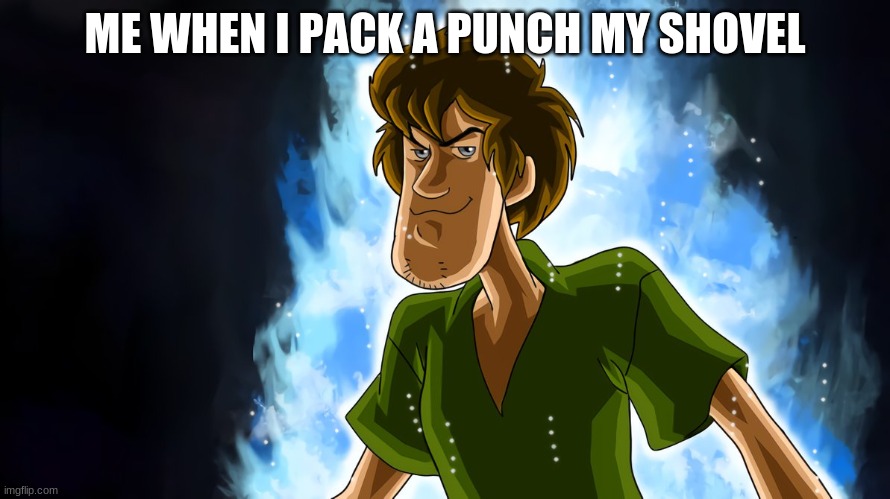 It's shovel time | ME WHEN I PACK A PUNCH MY SHOVEL | image tagged in ultra instinct shaggy | made w/ Imgflip meme maker