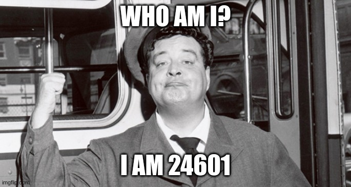 sorry had to | WHO AM I? I AM 24601 | image tagged in who am i | made w/ Imgflip meme maker