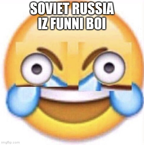 LOL | SOVIET RUSSIA IZ FUNNI BOI | image tagged in lol | made w/ Imgflip meme maker