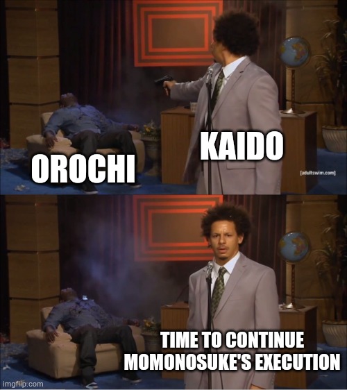 Kaido Shoots Orochi | KAIDO; OROCHI; TIME TO CONTINUE MOMONOSUKE'S EXECUTION | image tagged in memes,who killed hannibal | made w/ Imgflip meme maker