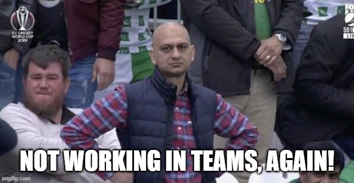 Annoyed man | NOT WORKING IN TEAMS, AGAIN! | image tagged in annoyed man | made w/ Imgflip meme maker