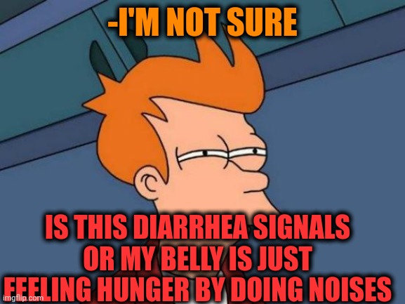-What is dat? |  -I'M NOT SURE; IS THIS DIARRHEA SIGNALS OR MY BELLY IS JUST FEELING HUNGER BY DOING NOISES | image tagged in memes,futurama fry,diarrhea,hunger games,big belly,what is this | made w/ Imgflip meme maker