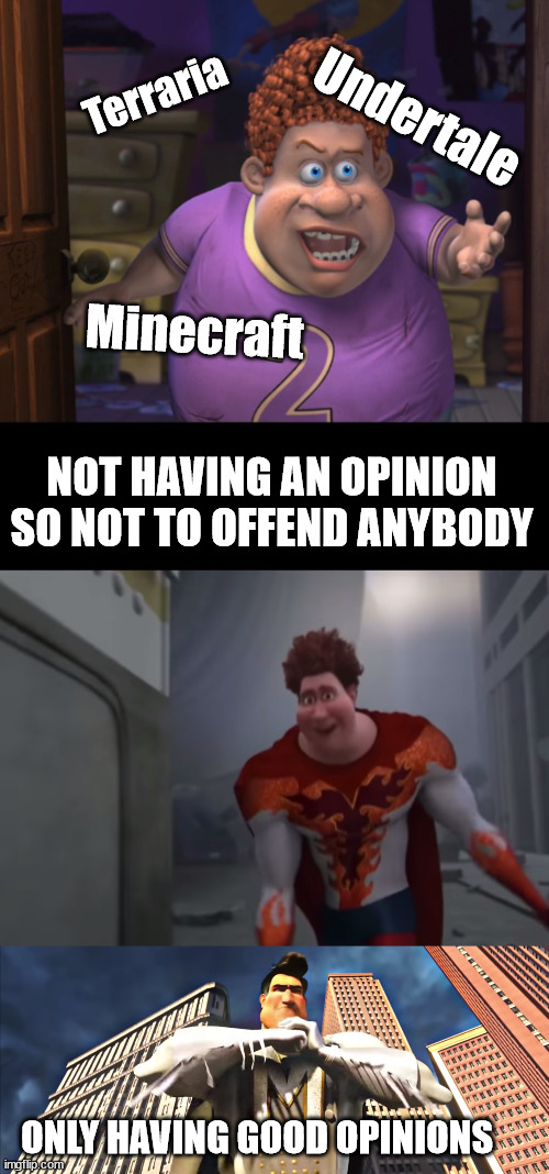 megamind is nice | Terraria; Undertale; Minecraft; NOT HAVING AN OPINION SO NOT TO OFFEND ANYBODY; ONLY HAVING GOOD OPINIONS | image tagged in i know where you live | made w/ Imgflip meme maker