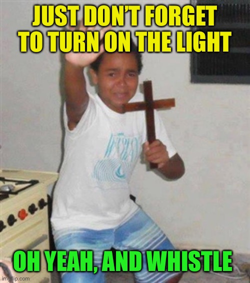 STAY BACK YOU DEMON | JUST DON’T FORGET TO TURN ON THE LIGHT OH YEAH, AND WHISTLE | image tagged in stay back you demon | made w/ Imgflip meme maker