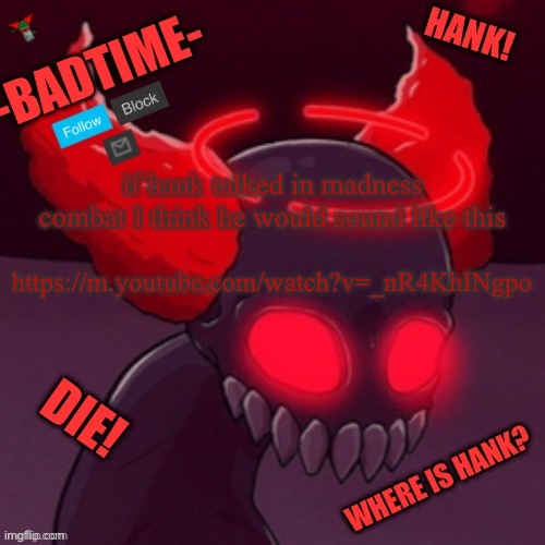 After he got his metal jaw | if hank talked in madness combat I think he would sound like this; https://m.youtube.com/watch?v=_nR4KhINgpo | image tagged in tricky announcement | made w/ Imgflip meme maker